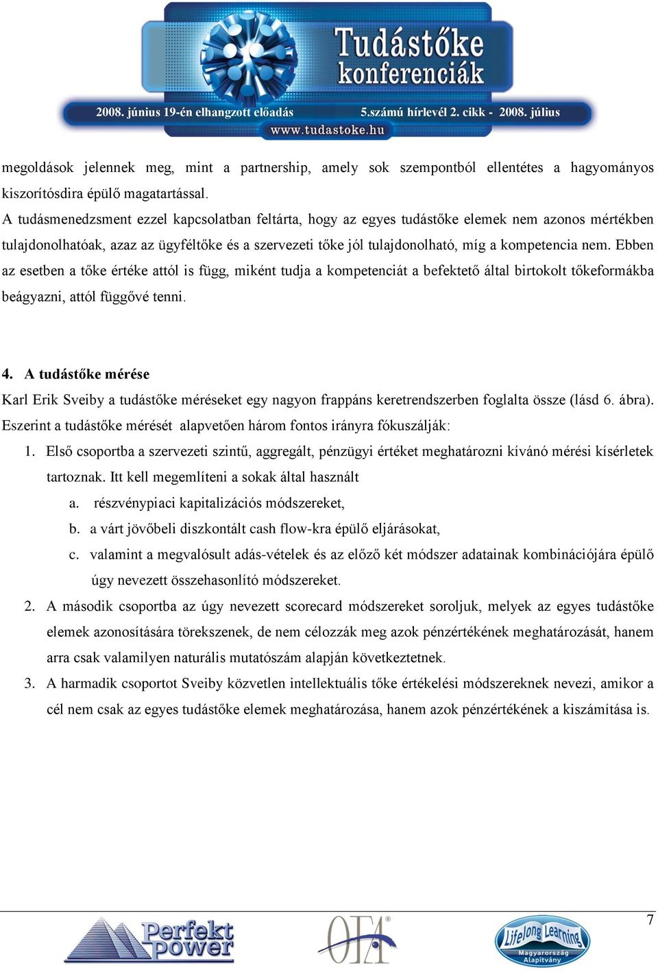 Ebben az esetben a tőke értéke attól is függ, miként tudja a kompetenciát a befektető által birtokolt tőkeformákba beágyazni, attól függővé tenni. 4.