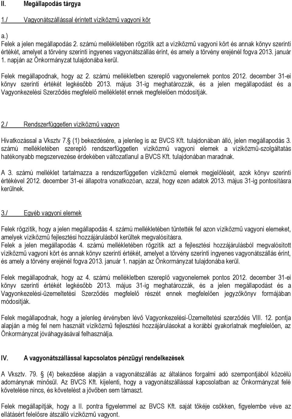 napján az Önkormányzat tulajdonába kerül. Felek megállapodnak, hogy az 2. számú mellékletben szereplő vagyonelemek pontos 2012. december 31-ei könyv szerinti értékét legkésőbb 2013.