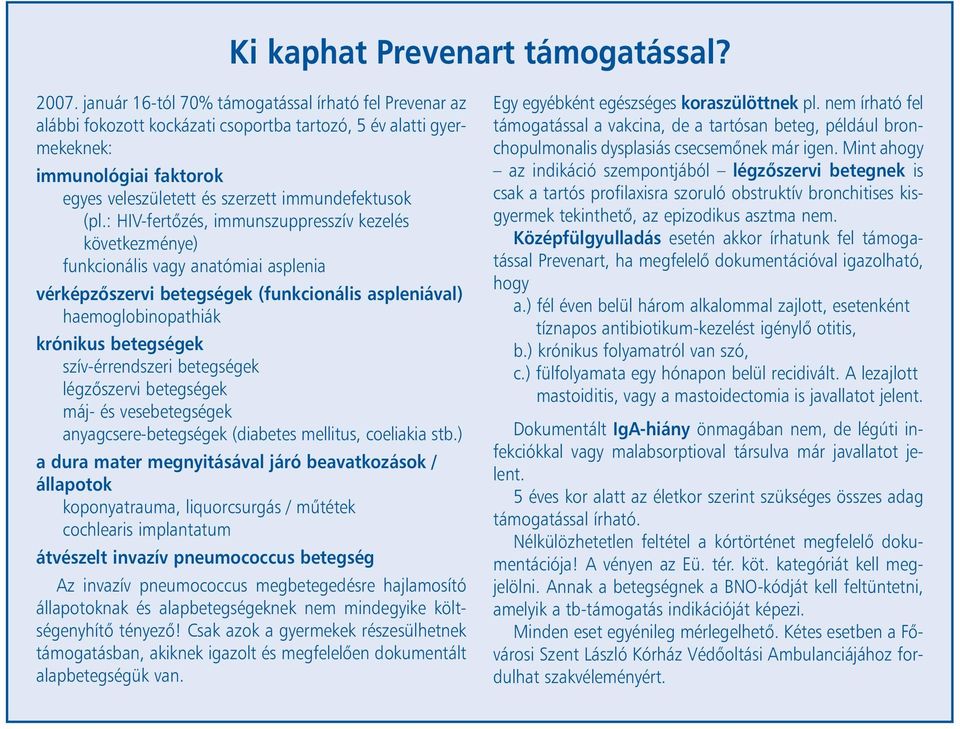 : HIV-fertôzés, immunszuppresszív kezelés következménye) funkcionális vagy anatómiai asplenia vérképzôszervi betegségek (funkcionális aspleniával) haemoglobinopathiák krónikus betegségek