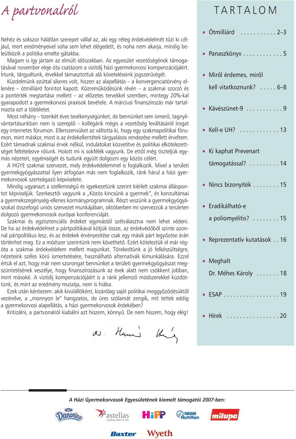 Írtunk, tárgyaltunk, érvekkel támasztottuk alá követeléseink jogszerûségét. Küzdelmünk ezúttal sikeres volt, hiszen az alapellátás a konvergenciatörvény ellenére ötmilliárd forintot kapott.