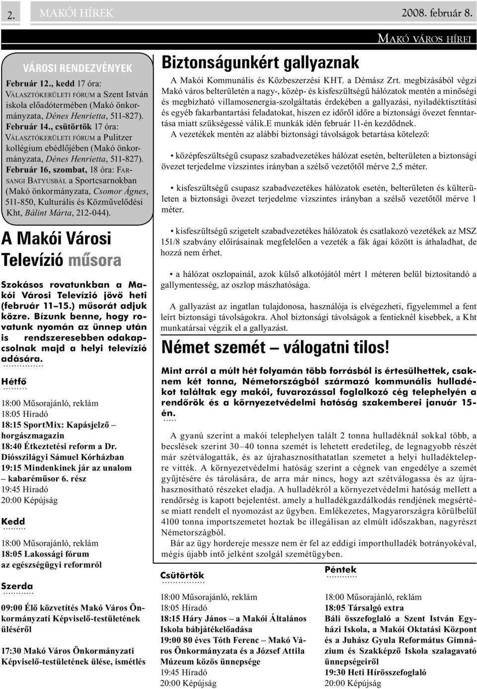 Február 16, szombat, 18 óra: FAR- SANGI BATYUSBÁL a Sportcsarnokban (Makó önkormányzata, Csomor Ágnes, 511-850, Kulturális és Közmûvelõdési Kht, Bálint Márta, 212-044).