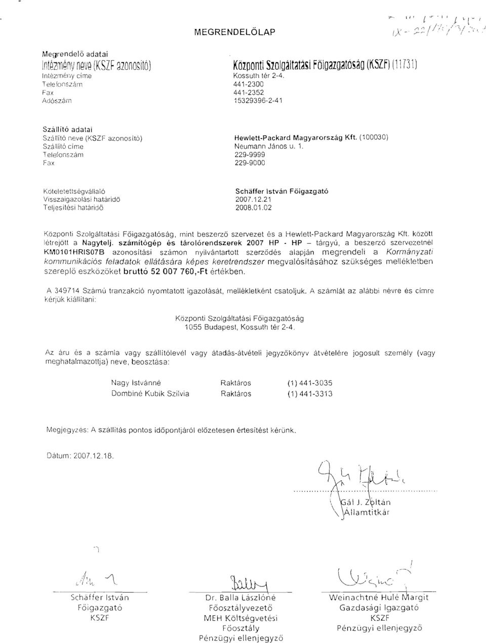 Tele fonszam 441-2300 Fax 441-2352 Ad6szam 15329396-2-41 Szallit6 adatai Szallit6 neve (KSZF azonosit6) Hewlett-Packard Magyarorszag Kft. (100030) Szallil6 cime Neumann Janos u. 1. Telefonszam 229-9999 Fax 229-9000 K6teletettsegvallal6 Schaffer Istvan F6igazgat6 Visszaigazolasi hataridb 2007.