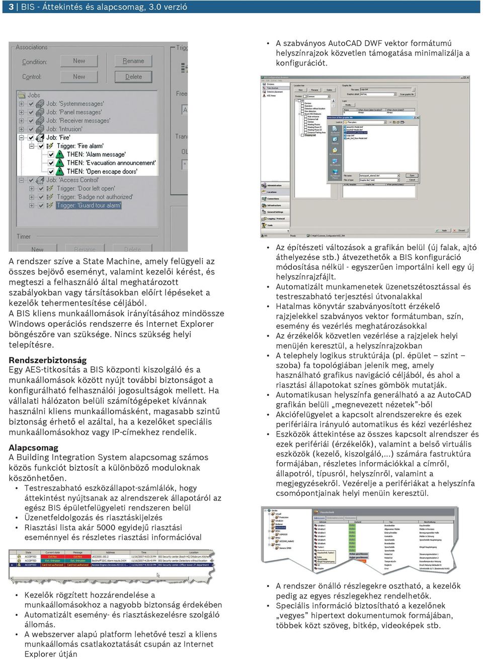 kezelők tehermentesítése céljából. A BIS kliens mnkaállomások irányításához mindössze Windows operációs rendszerre és Internet Explorer böngészőre van szüksége. Nincs szükség helyi telepítésre.