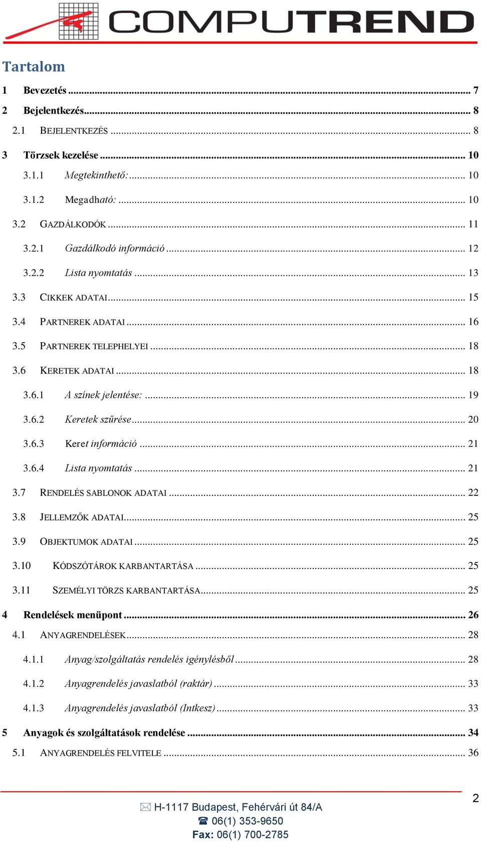 .. 20 3.6.3 Keret információ... 21 3.6.4 Lista nyomtatás... 21 3.7 RENDELÉS SABLONOK ADATAI... 22 3.8 JELLEMZŐK ADATAI... 25 3.9 OBJEKTUMOK ADATAI... 25 3.10 KÓDSZÓTÁROK KARBANTARTÁSA... 25 3.11 SZEMÉLYI TÖRZS KARBANTARTÁSA.