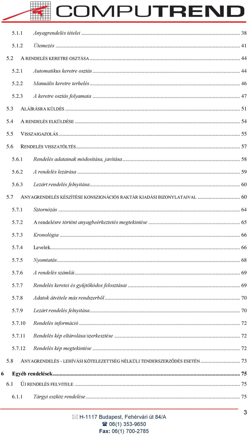 .. 59 5.6.3 Lezárt rendelés felnyitása... 60 5.7 ANYAGRENDELÉS KÉSZÍTÉSE KONSZIGNÁCIÓS RAKTÁR KIADÁSI BIZONYLATAIVAL... 60 5.7.1 Sztornózás... 64 5.7.2 A rendelésre történt anyagbeérkeztetés megtekintése.