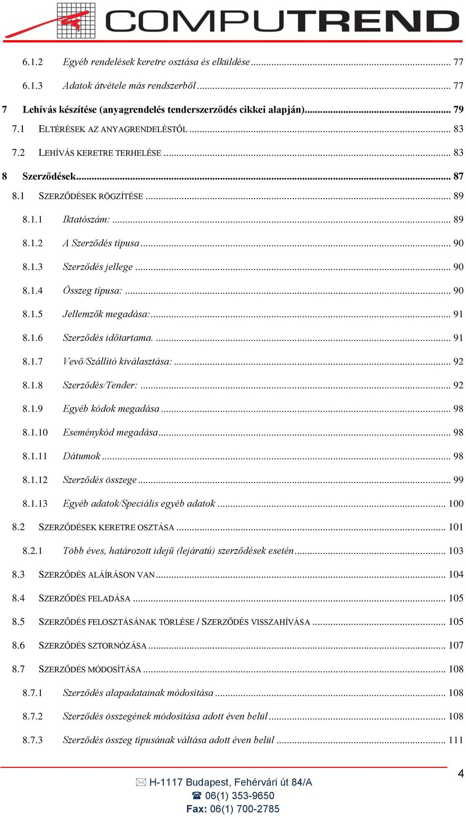 .. 90 8.1.4 Összeg típusa:... 90 8.1.5 Jellemzők megadása:... 91 8.1.6 Szerződés időtartama.... 91 8.1.7 Vevő/Szállító kiválasztása:... 92 8.1.8 Szerződés/Tender:... 92 8.1.9 Egyéb kódok megadása.