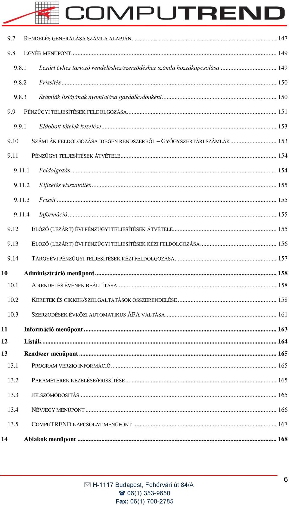 .. 154 9.11.1 Feldolgozás... 154 9.11.2 Kifizetés visszatöltés... 155 9.11.3 Frissít... 155 9.11.4 Információ... 155 9.12 ELŐZŐ (LEZÁRT) ÉVI PÉNZÜGYI TELJESÍTÉSEK ÁTVÉTELE... 155 9.13 ELŐZŐ (LEZÁRT) ÉVI PÉNZÜGYI TELJESÍTÉSEK KÉZI FELDOLGOZÁSA.