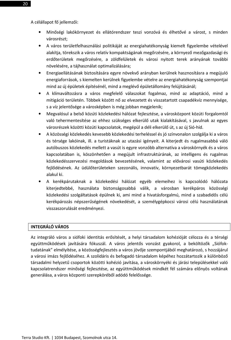 növelésére, a tájhasználat optimalizálására; Energiaellátásának biztosítására egyre növekvő arányban kerülnek hasznosításra a megújuló energiaforrások, s kiemelten kerülnek figyelembe vételre az