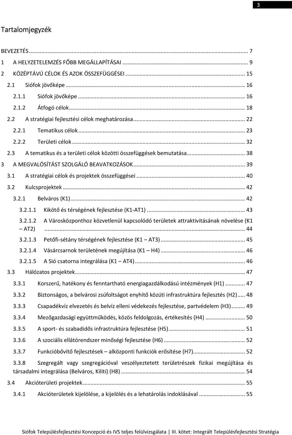 .. 38 3 A MEGVALÓSÍTÁST SZOLGÁLÓ BEAVATKOZÁSOK... 39 3.1 A stratégiai célok és projektek összefüggései... 40 3.2 Kulcsprojektek... 42 3.2.1 Belváros (K1)... 42 3.2.1.1 Kikötő és térségének fejlesztése (K1-AT1).