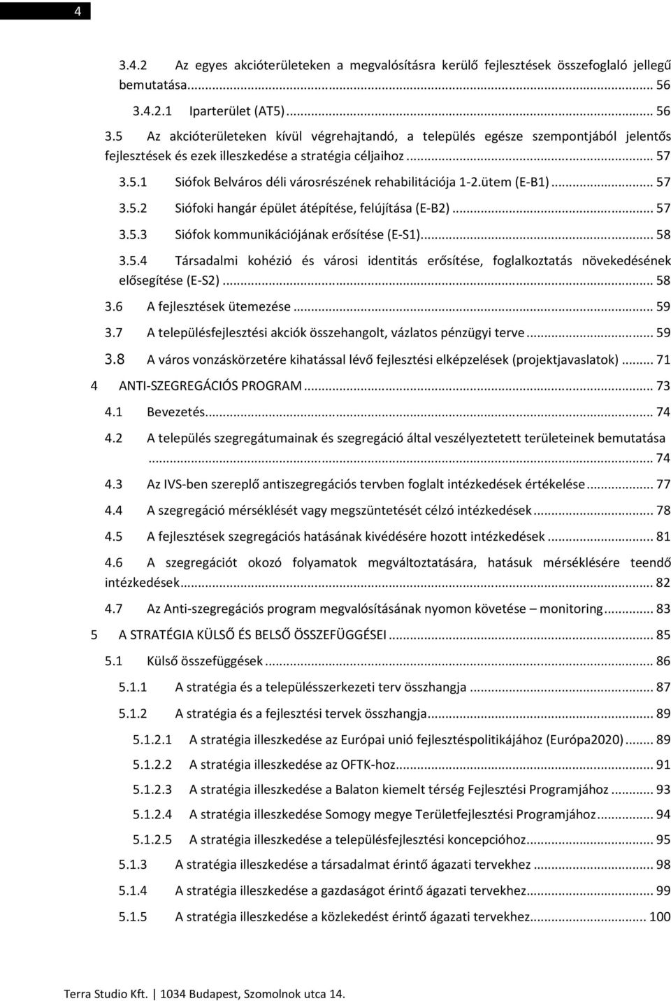 ütem (E-B1)... 57 3.5.2 Siófoki hangár épület átépítése, felújítása (E-B2)... 57 3.5.3 Siófok kommunikációjának erősítése (E-S1)... 58 3.5.4 Társadalmi kohézió és városi identitás erősítése, foglalkoztatás növekedésének elősegítése (E-S2).