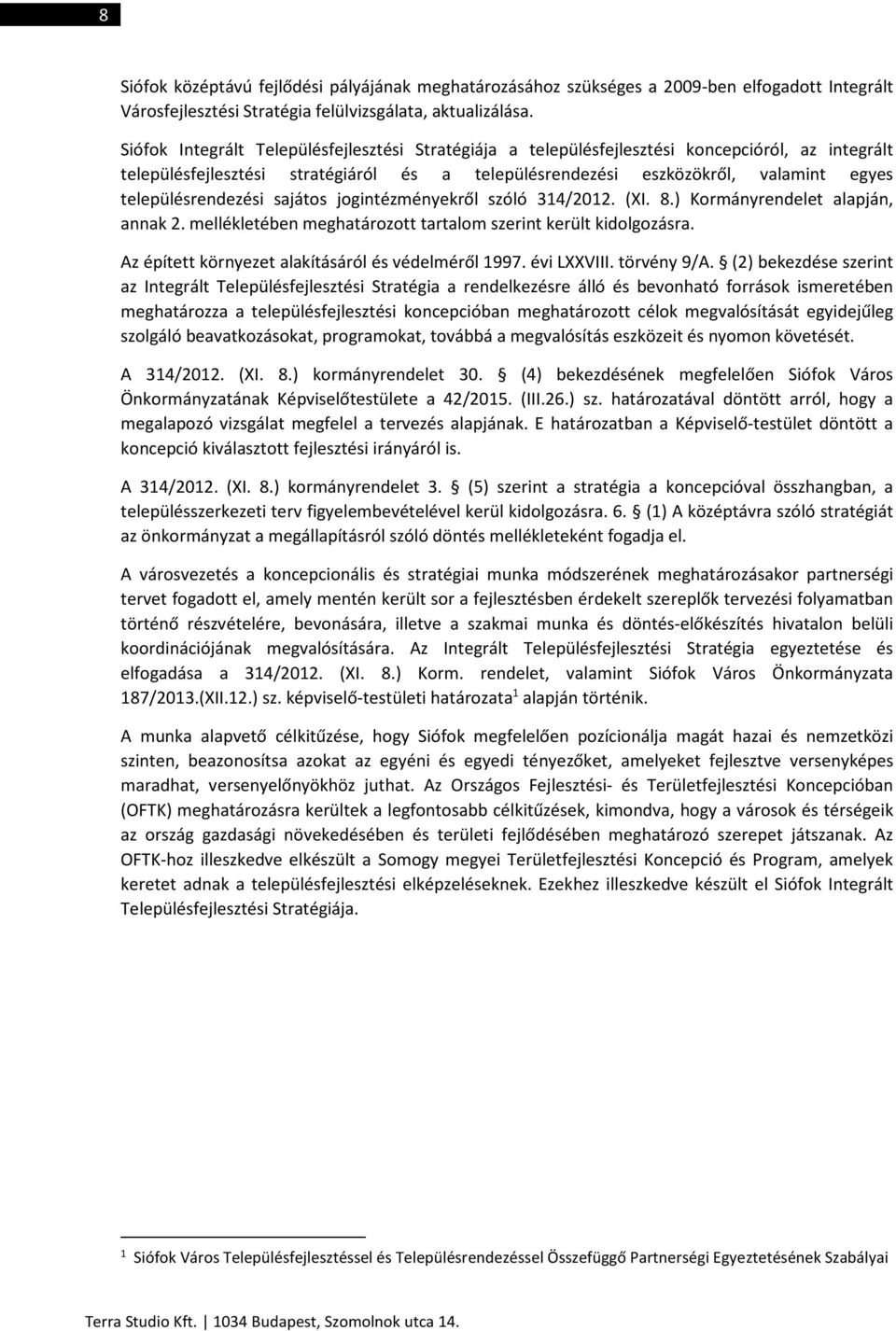 településrendezési sajátos jogintézményekről szóló 314/2012. (XI. 8.) Kormányrendelet alapján, annak 2. mellékletében meghatározott tartalom szerint került kidolgozásra.