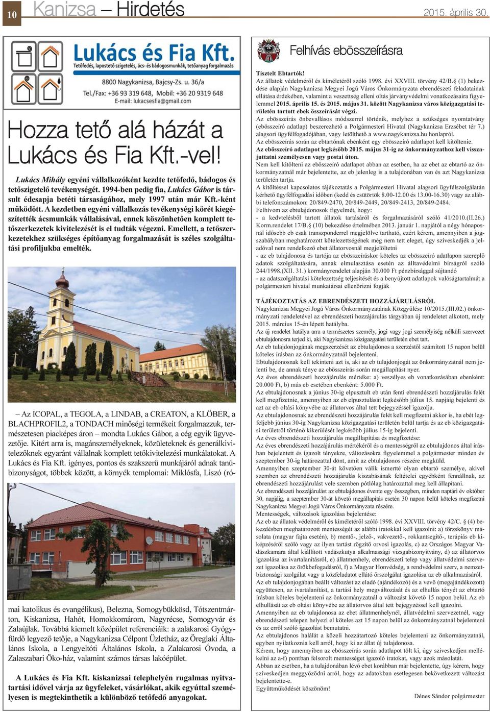 A kezdetben egyéni vállalkozás tevékenységi körét kiegészítették ácsmunkák vállalásával, ennek köszönhetõen komplett tetõszerkezetek kivitelezését is el tudták végezni.