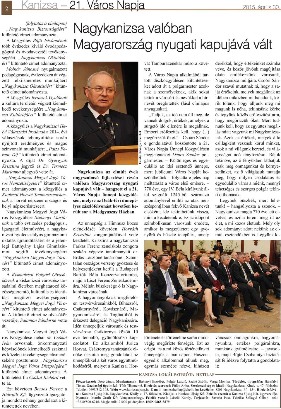 Molnár Jánosné nyugalmazott pedagógusnak, évtizedeken át végzett lelkiismeretes munkájáért Nagykanizsa Oktatásáért kitüntetõ címet adományozta.