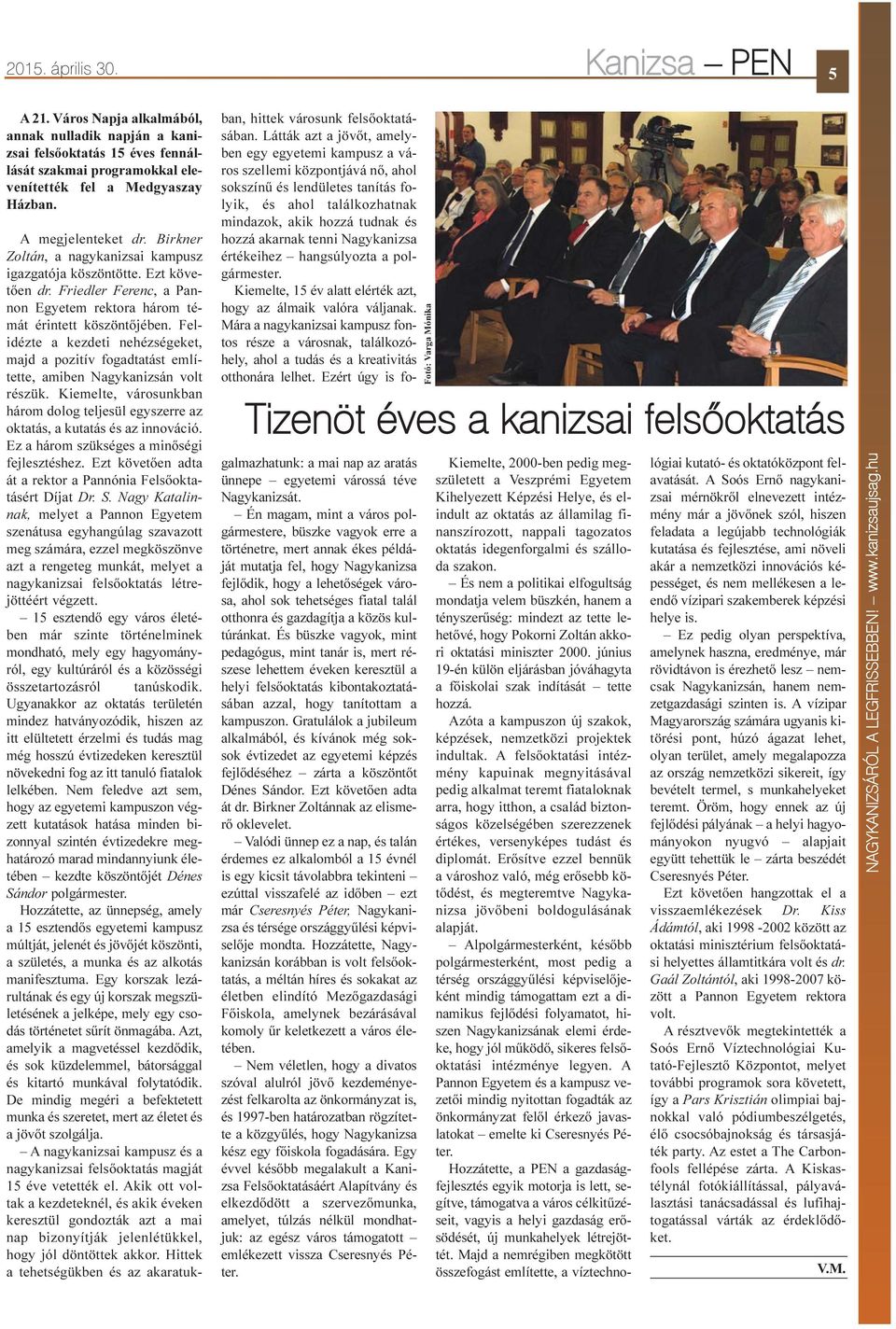 Felidézte a kezdeti nehézségeket, majd a pozitív fogadtatást említette, amiben Nagykanizsán volt részük. Kiemelte, városunkban három dolog teljesül egyszerre az oktatás, a kutatás és az innováció.