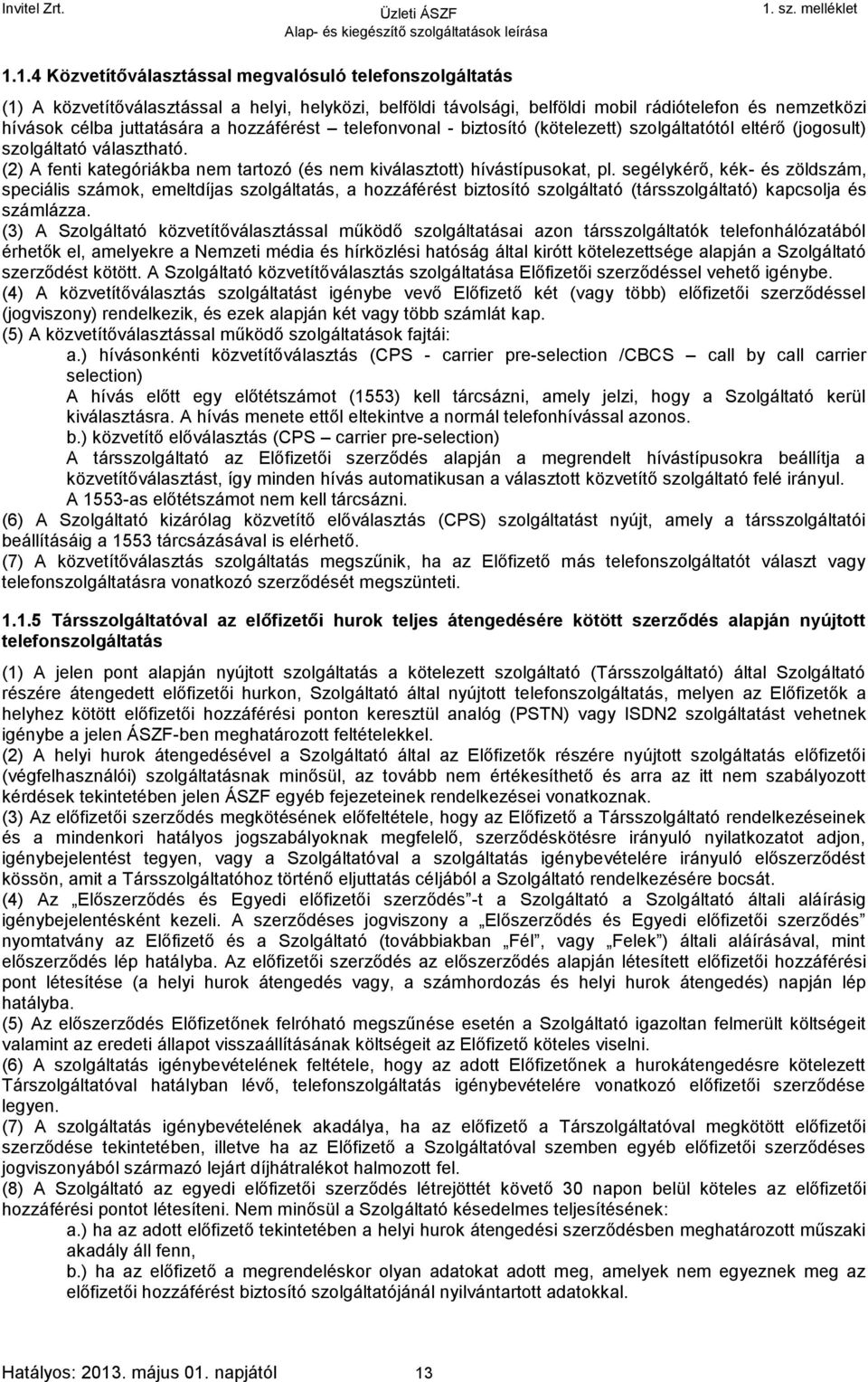 segélykérő, kék- és zöldszám, speciális számok, emeltdíjas szolgáltatás, a hozzáférést biztosító szolgáltató (társszolgáltató) kapcsolja és számlázza.