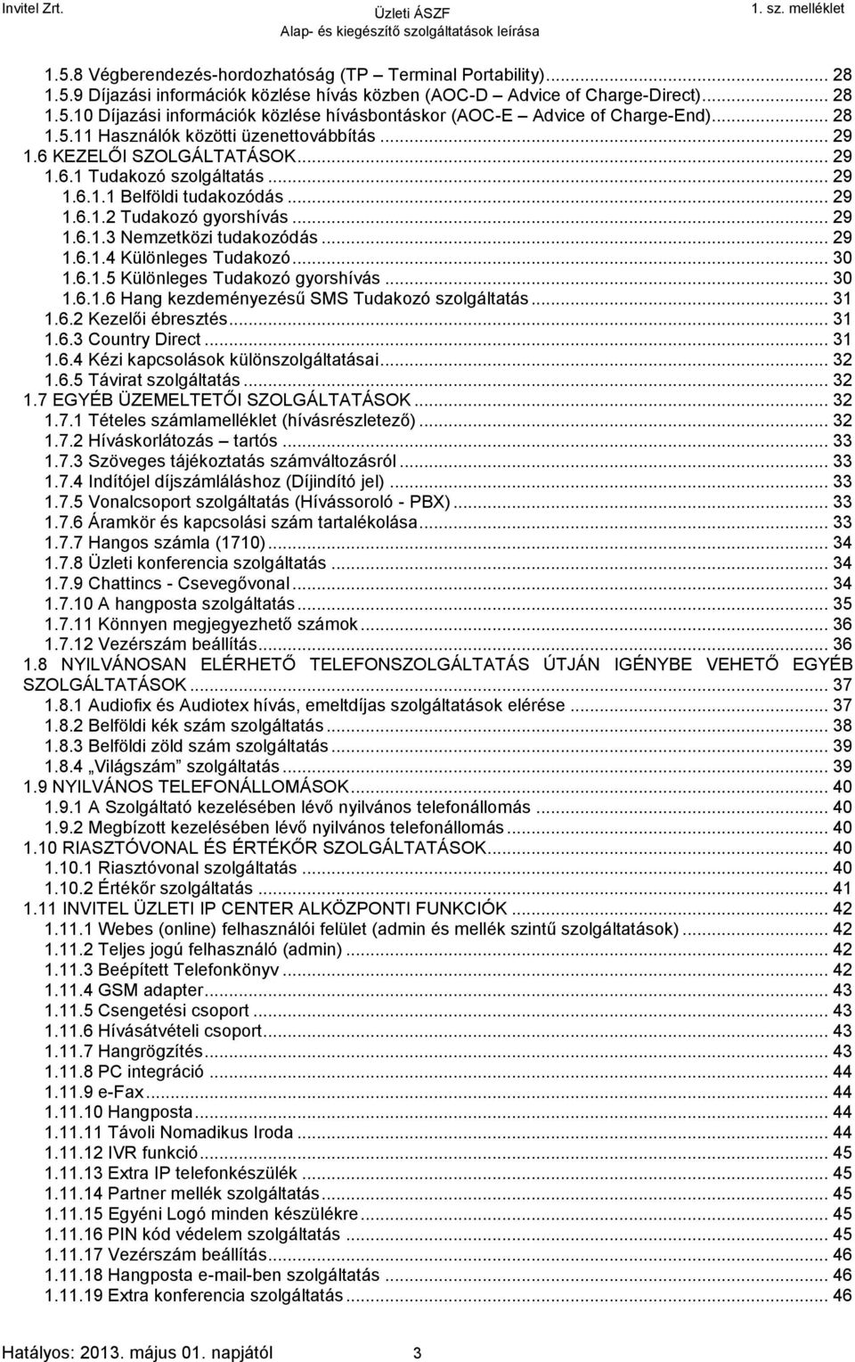 .. 29 1.6.1.4 Különleges Tudakozó... 30 1.6.1.5 Különleges Tudakozó gyorshívás... 30 1.6.1.6 Hang kezdeményezésű SMS Tudakozó szolgáltatás... 31 1.6.2 Kezelői ébresztés... 31 1.6.3 Country Direct.