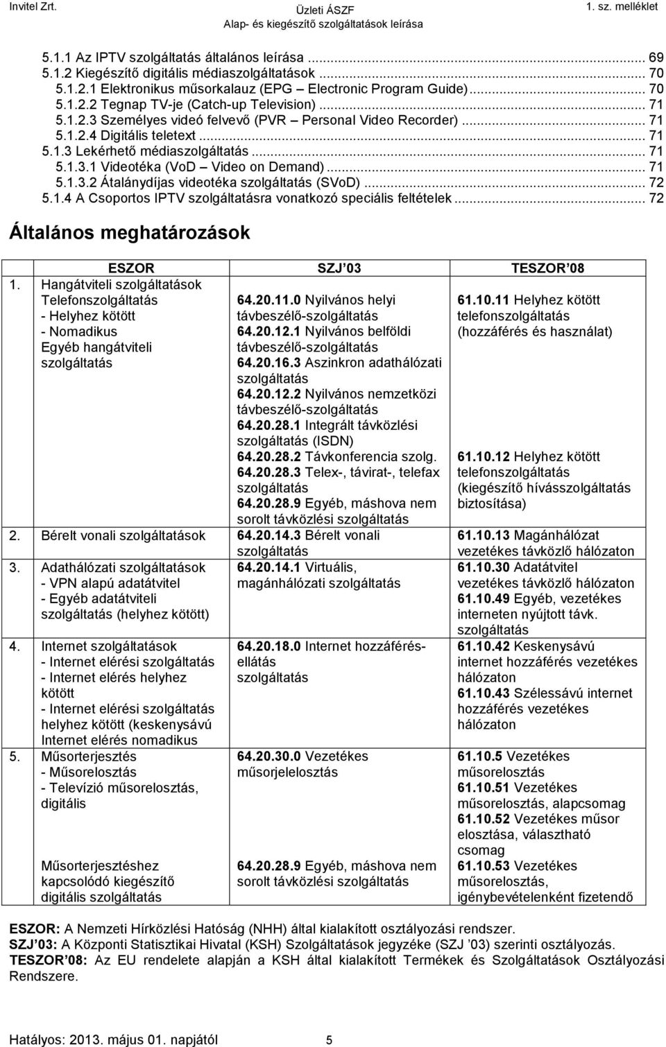 .. 72 5.1.4 A Csoportos IPTV szolgáltatásra vonatkozó speciális feltételek... 72 Általános meghatározások 1.