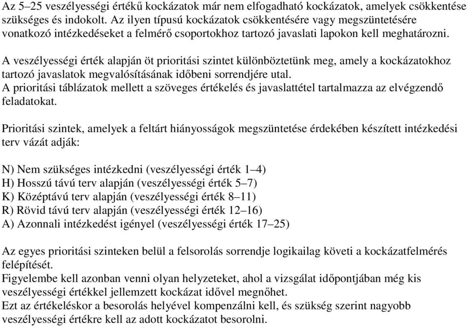 A veszélyességi érték alapján öt prioritási szintet különböztetünk meg, amely a kockázatokhoz tartozó javaslatok megvalósításának időbeni sorrendjére utal.