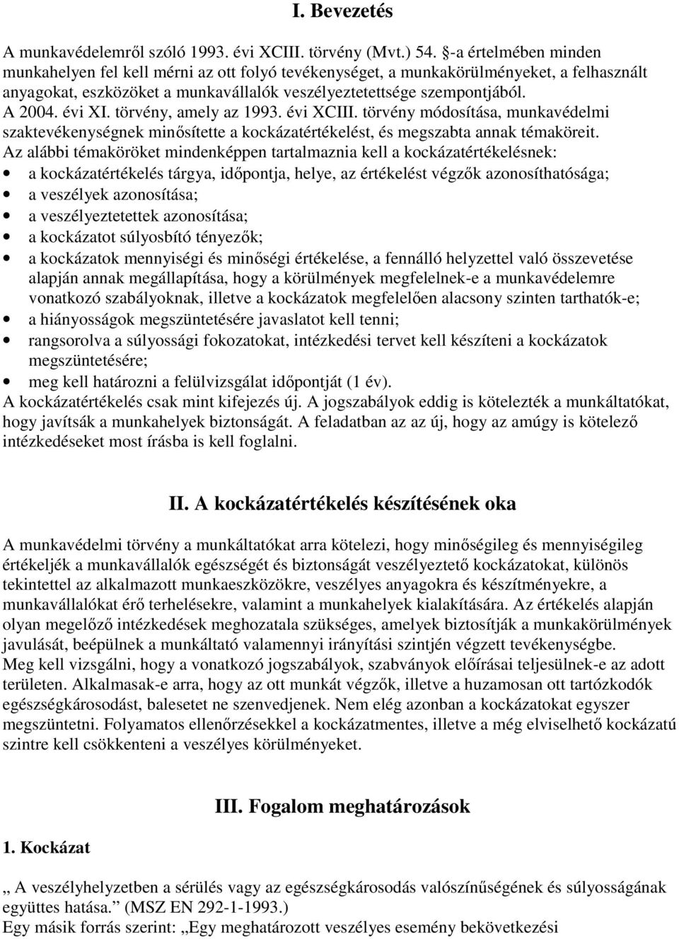 törvény, amely az 1993. évi XCIII. törvény módosítása, munkavédelmi szaktevékenységnek minősítette a kockázatértékelést, és megszabta annak témaköreit.