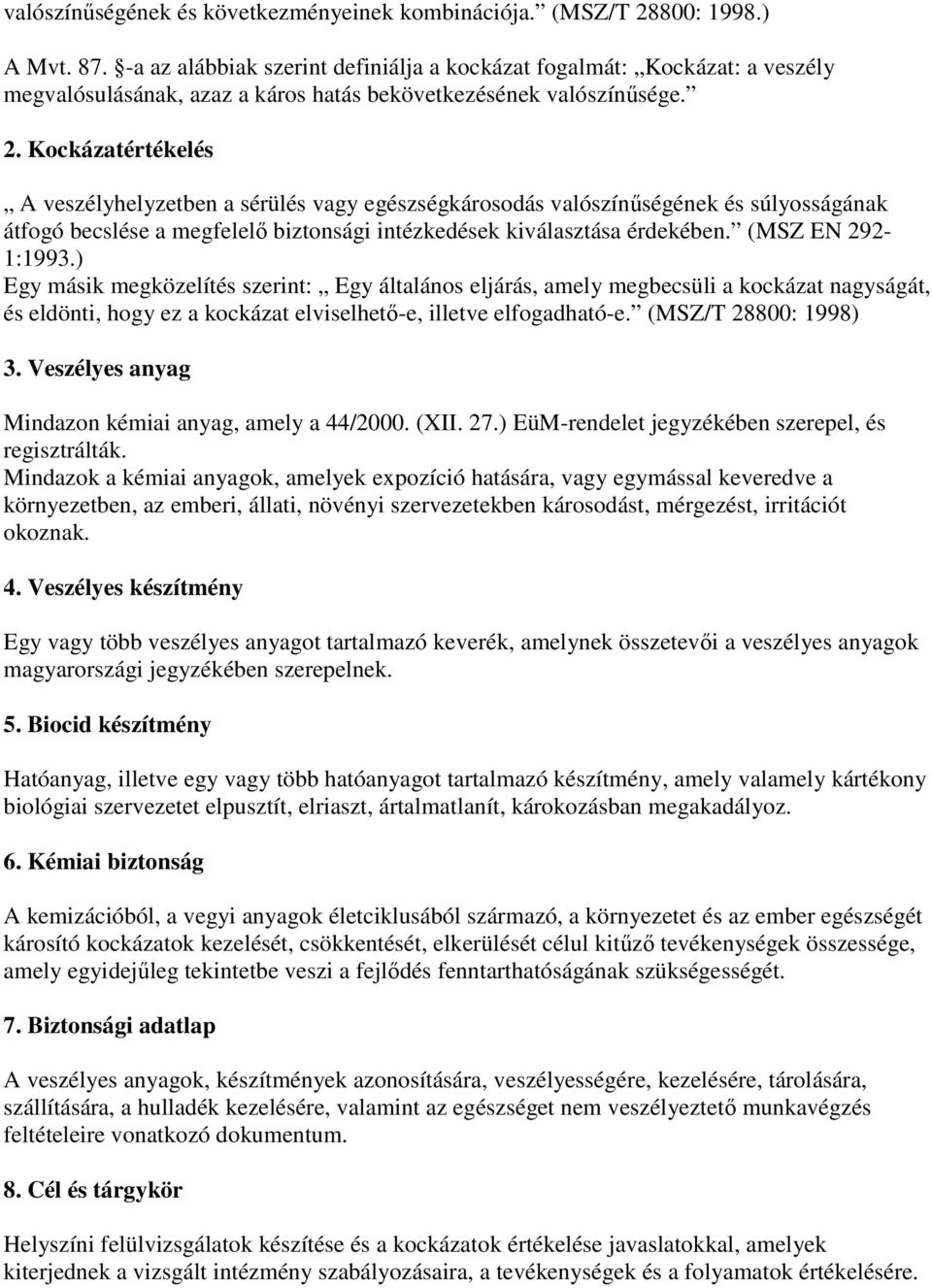 Kockázatértékelés A veszélyhelyzetben a sérülés vagy egészségkárosodás valószínűségének és súlyosságának átfogó becslése a megfelelő biztonsági intézkedések kiválasztása érdekében. (MSZ EN 292-1:1993.