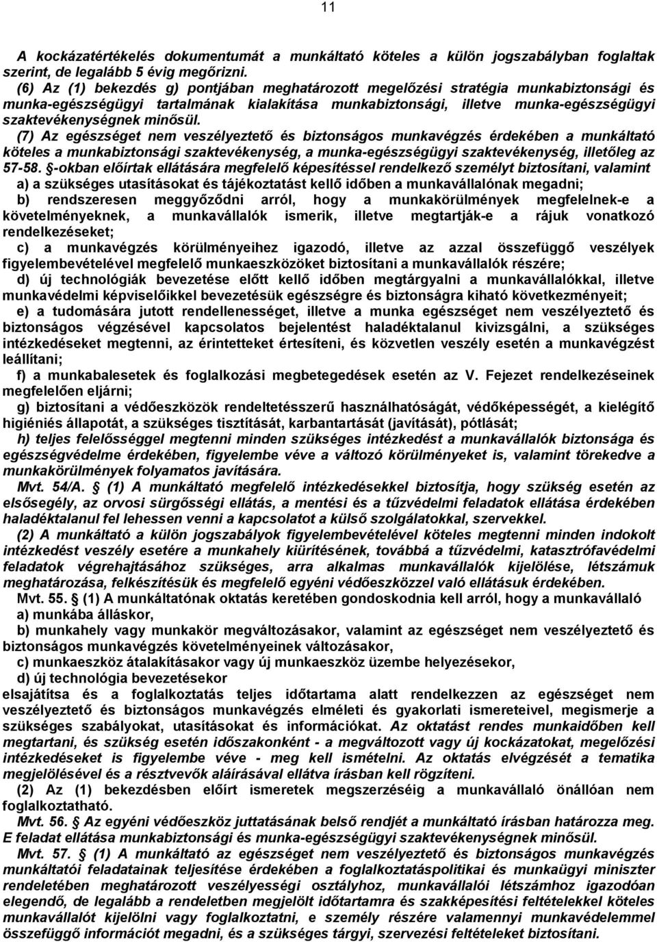 minősül. (7) Az egészséget nem veszélyeztető és biztonságos munkavégzés érdekében a munkáltató köteles a munkabiztonsági szaktevékenység, a munka-egészségügyi szaktevékenység, illetőleg az 57-58.