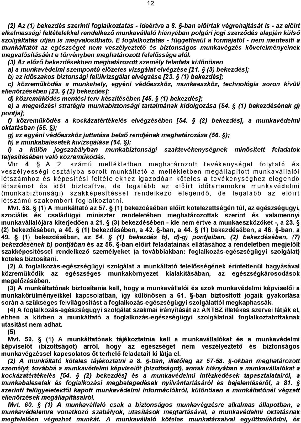 E foglalkoztatás - függetlenül a formájától - nem mentesíti a munkáltatót az egészséget nem veszélyeztető és biztonságos munkavégzés követelményeinek megvalósításáért e törvényben meghatározott