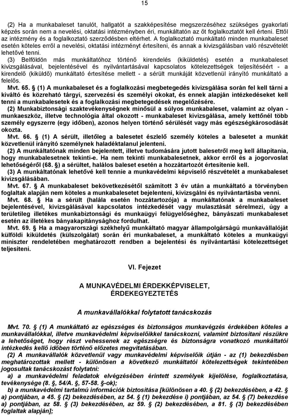 A foglalkoztató munkáltató minden munkabaleset esetén köteles erről a nevelési, oktatási intézményt értesíteni, és annak a kivizsgálásban való részvételét lehetővé tenni.