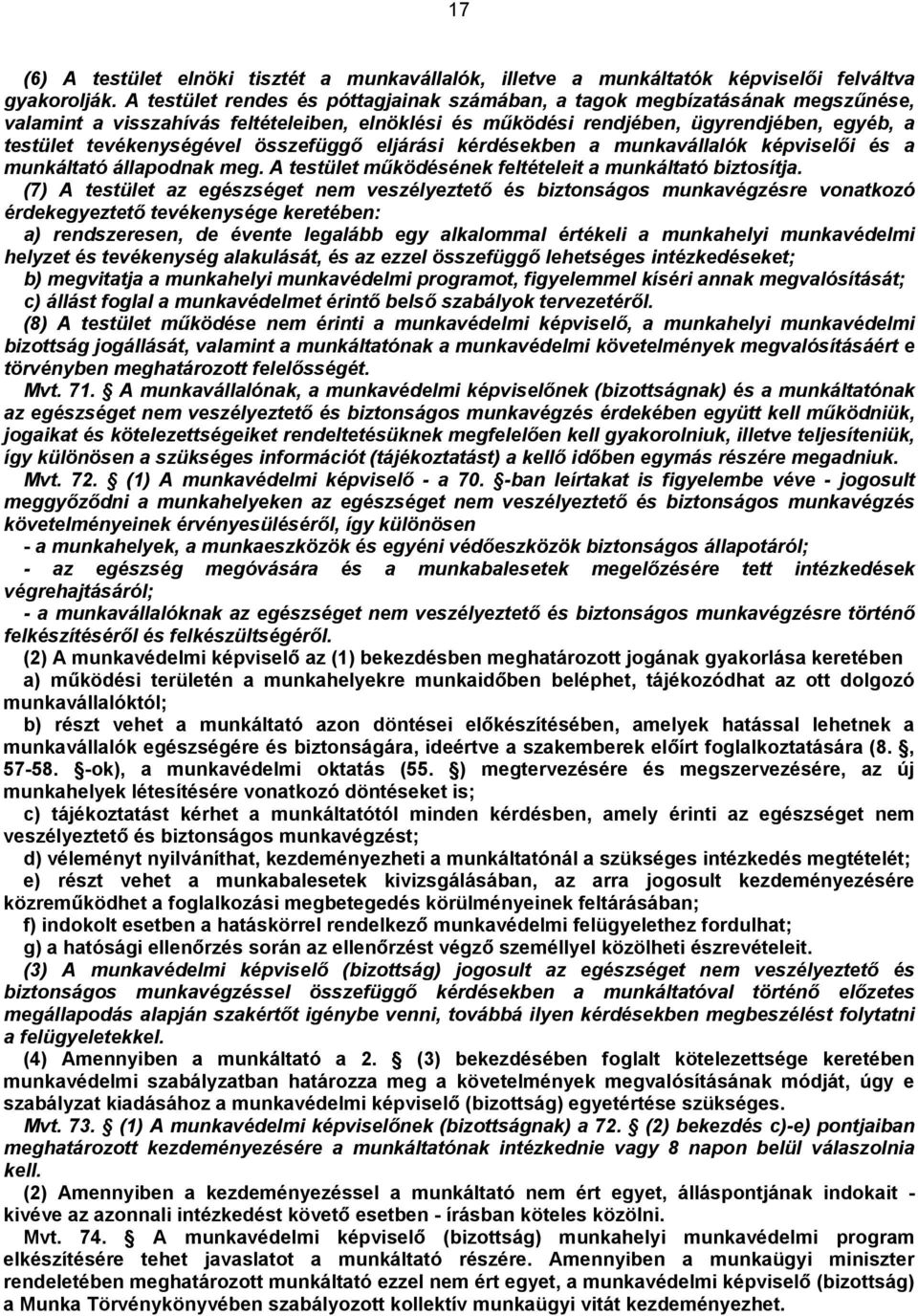 összefüggő eljárási kérdésekben a munkavállalók képviselői és a munkáltató állapodnak meg. A testület működésének feltételeit a munkáltató biztosítja.