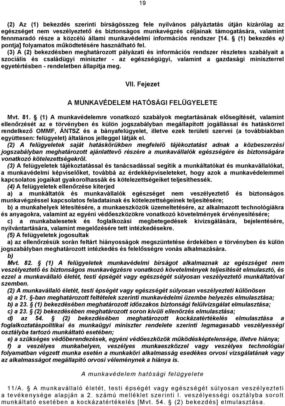 (3) A (2) bekezdésben meghatározott pályázati és információs rendszer részletes szabályait a szociális és családügyi miniszter - az egészségügyi, valamint a gazdasági miniszterrel egyetértésben -