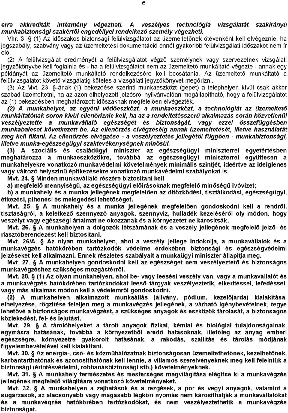 elő. (2) A felülvizsgálat eredményét a felülvizsgálatot végző személynek vagy szervezetnek vizsgálati jegyzőkönyvbe kell foglalnia és - ha a felülvizsgálatot nem az üzemeltető munkáltató végezte -