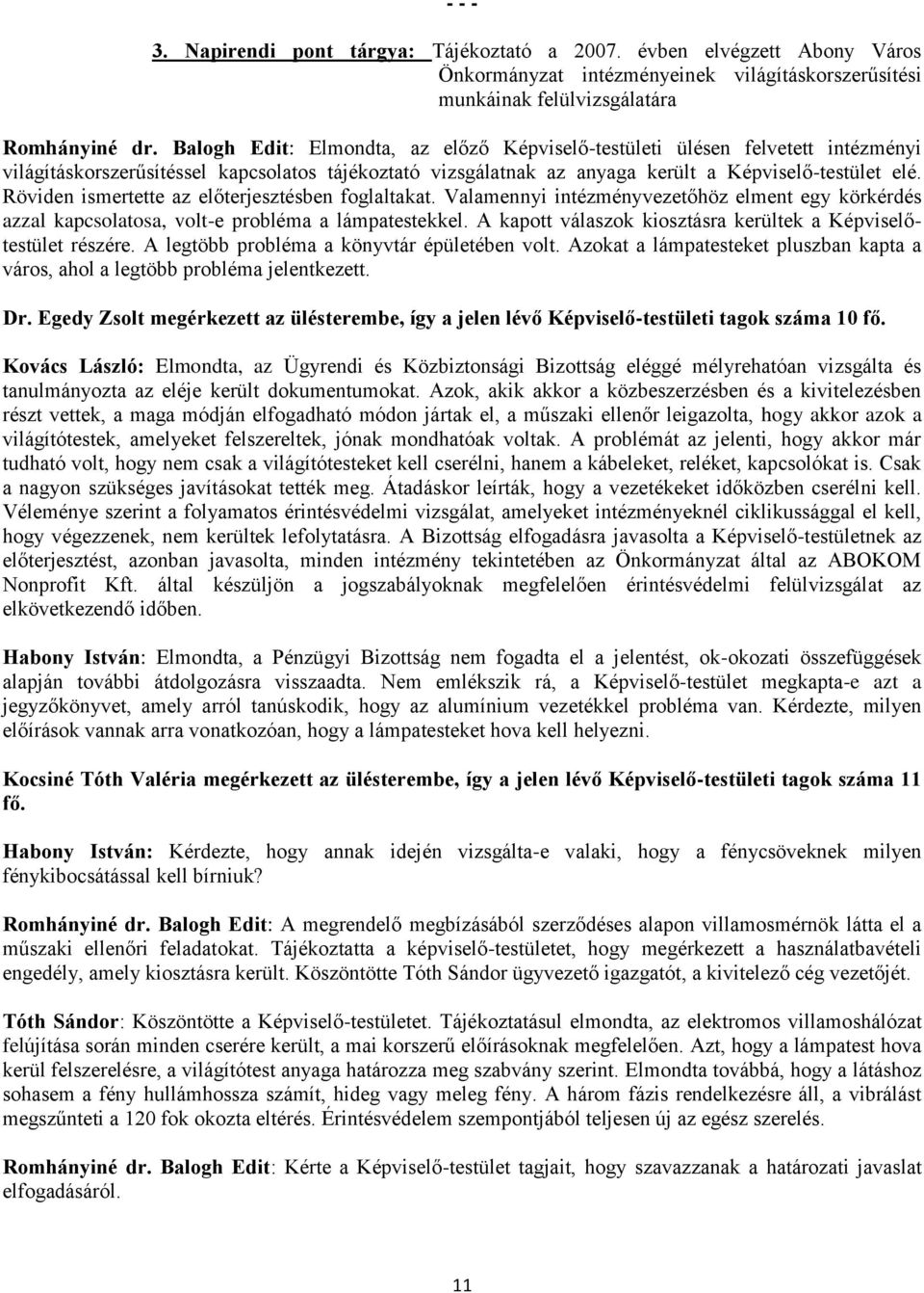 Röviden ismertette az előterjesztésben foglaltakat. Valamennyi intézményvezetőhöz elment egy körkérdés azzal kapcsolatosa, volt-e probléma a lámpatestekkel.