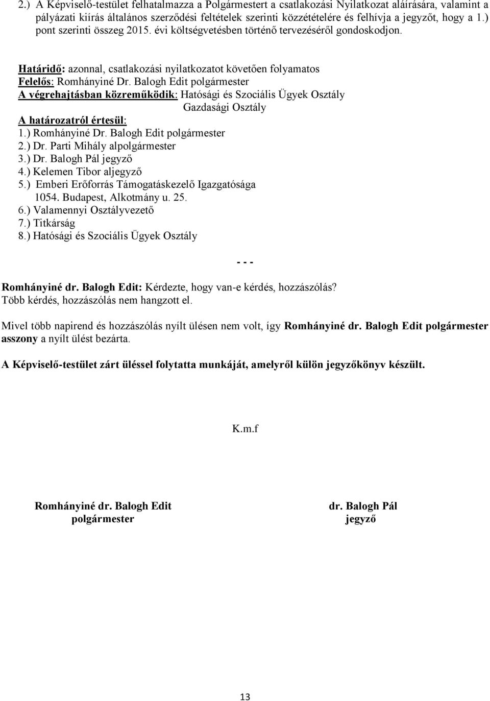 Balogh Edit polgármester A végrehajtásban közreműködik: Hatósági és Szociális Ügyek Osztály Gazdasági Osztály A határozatról értesül: 1.) Romhányiné Dr. Balogh Edit polgármester 2.) Dr.