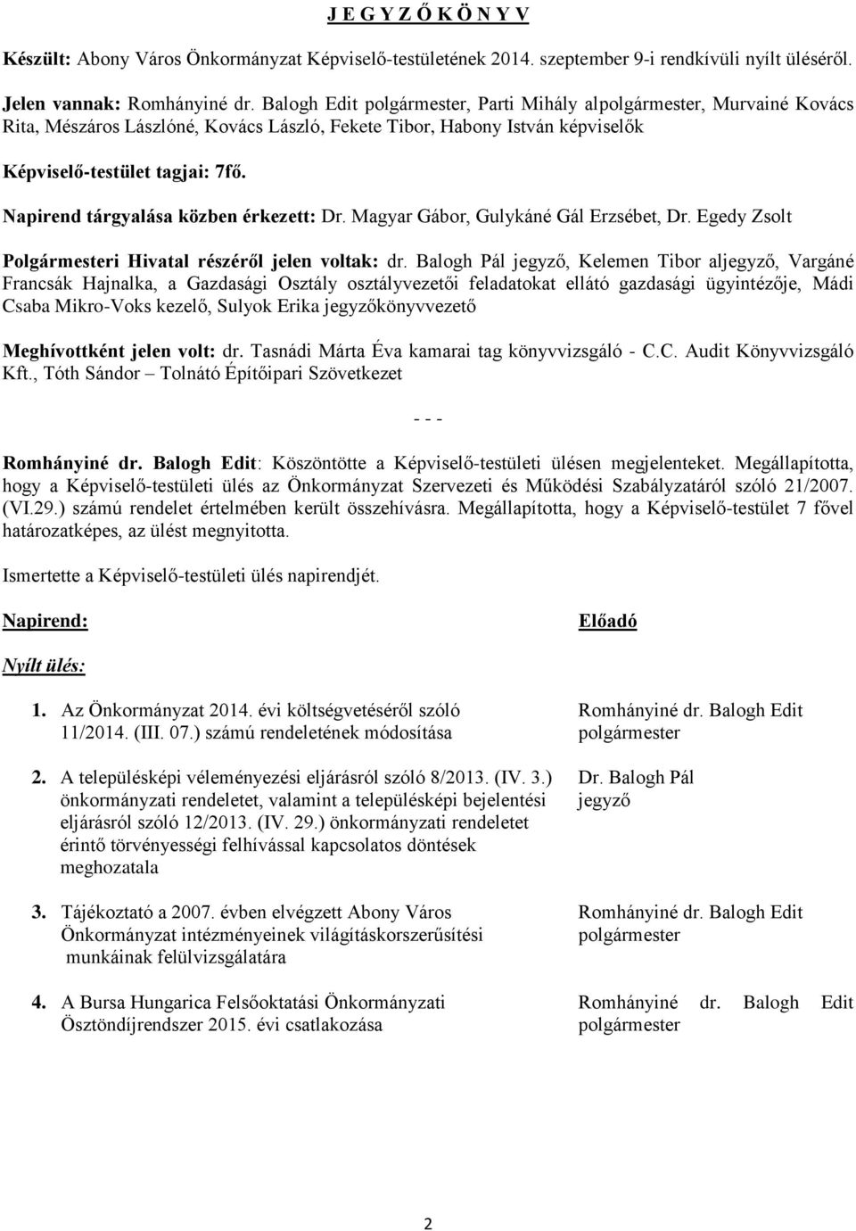 Napirend tárgyalása közben érkezett: Dr. Magyar Gábor, Gulykáné Gál Erzsébet, Dr. Egedy Zsolt Polgármesteri Hivatal részéről jelen voltak: dr.