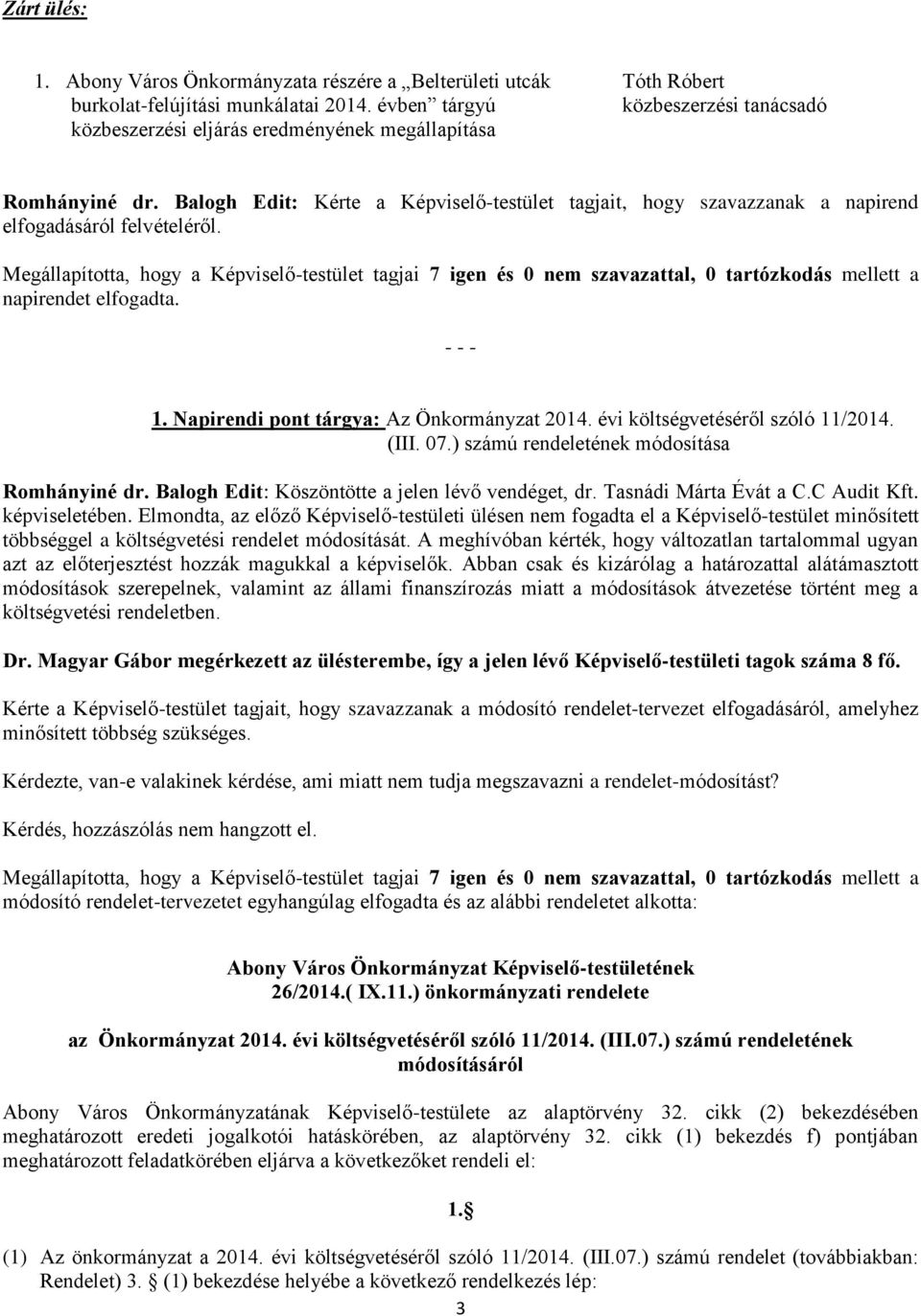 Balogh Edit: Kérte a Képviselő-testület tagjait, hogy szavazzanak a napirend elfogadásáról felvételéről.