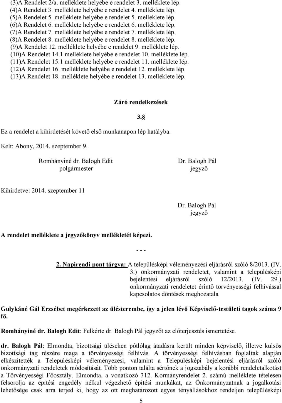 melléklete helyébe e rendelet 9. melléklete lép. (10)A Rendelet 14.1 melléklete helyébe e rendelet 10. melléklete lép. (11)A Rendelet 15.1 melléklete helyébe e rendelet 11. melléklete lép. (12)A Rendelet 16.