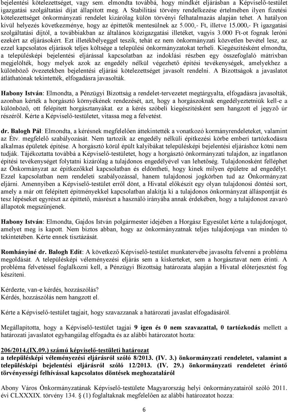 A hatályon kívül helyezés következménye, hogy az építtetők mentesülnek az 5.000,- Ft, illetve 15.