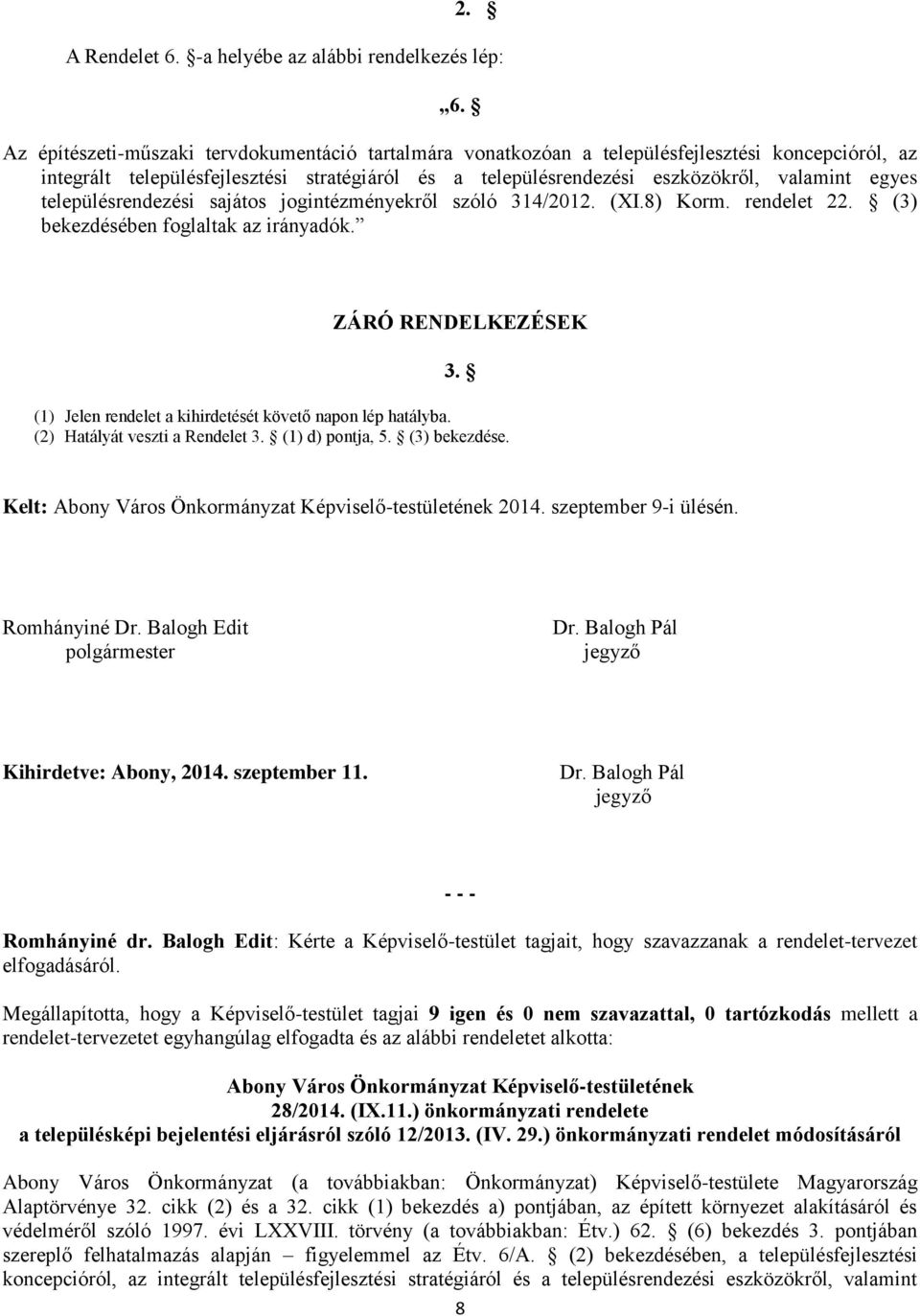 településrendezési sajátos jogintézményekről szóló 314/2012. (XI.8) Korm. rendelet 22. (3) bekezdésében foglaltak az irányadók. ZÁRÓ RENDELKEZÉSEK 3.