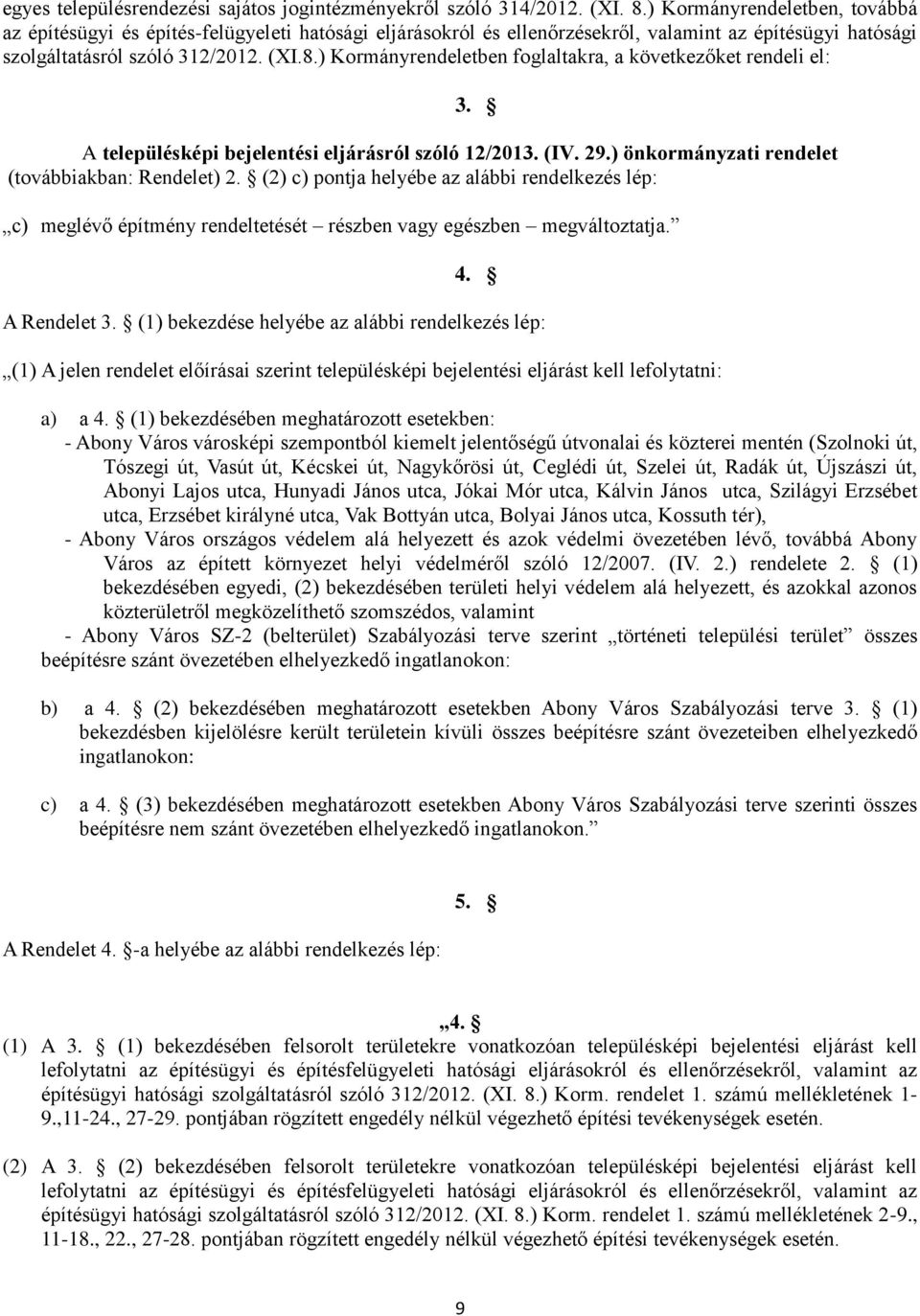 ) Kormányrendeletben foglaltakra, a következőket rendeli el: A településképi bejelentési eljárásról szóló 12/2013. (IV. 29.) önkormányzati rendelet (továbbiakban: Rendelet) 2.