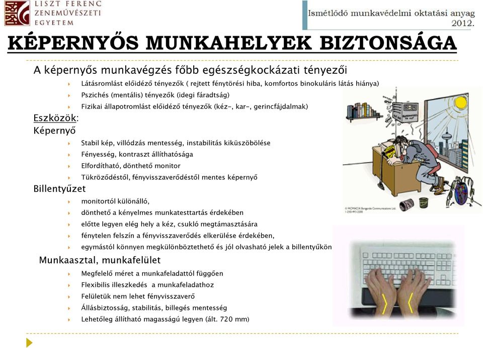 kiküszöbölése Fényesség, kontraszt állíthatósága Elfordítható, dönthető monitor Tükröződéstől, fényvisszaverődéstől mentes képernyő monitortól különálló, dönthető a kényelmes munkatesttartás