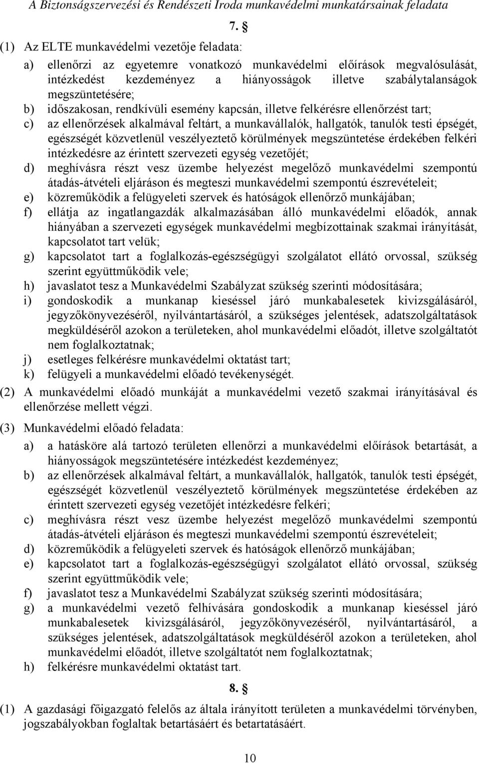 megszüntetésére; b) időszakosan, rendkívüli esemény kapcsán, illetve felkérésre ellenőrzést tart; c) az ellenőrzések alkalmával feltárt, a munkavállalók, hallgatók, tanulók testi épségét, egészségét