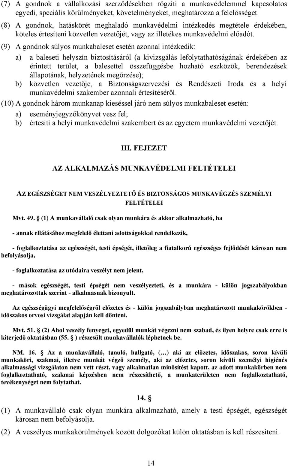 (9) A gondnok súlyos munkabaleset esetén azonnal intézkedik: a) a baleseti helyszín biztosításáról (a kivizsgálás lefolytathatóságának érdekében az érintett terület, a balesettel összefüggésbe