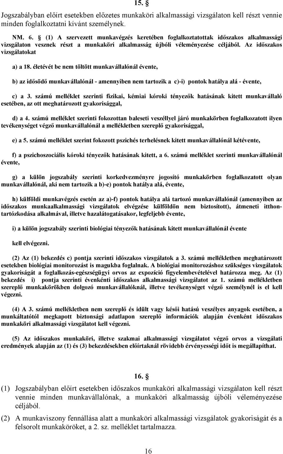 életévét be nem töltött munkavállalónál évente, b) az idősödő munkavállalónál - amennyiben nem tartozik a c)-i) pontok hatálya alá - évente, c) a 3.