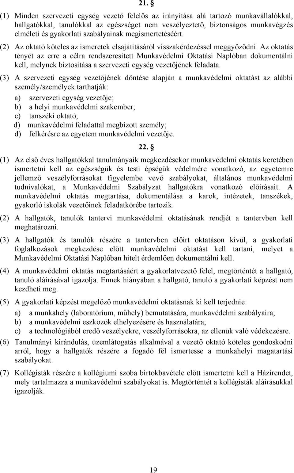 Az oktatás tényét az erre a célra rendszeresített Munkavédelmi Oktatási Naplóban dokumentálni kell, melynek biztosítása a szervezeti egység vezetőjének feladata.