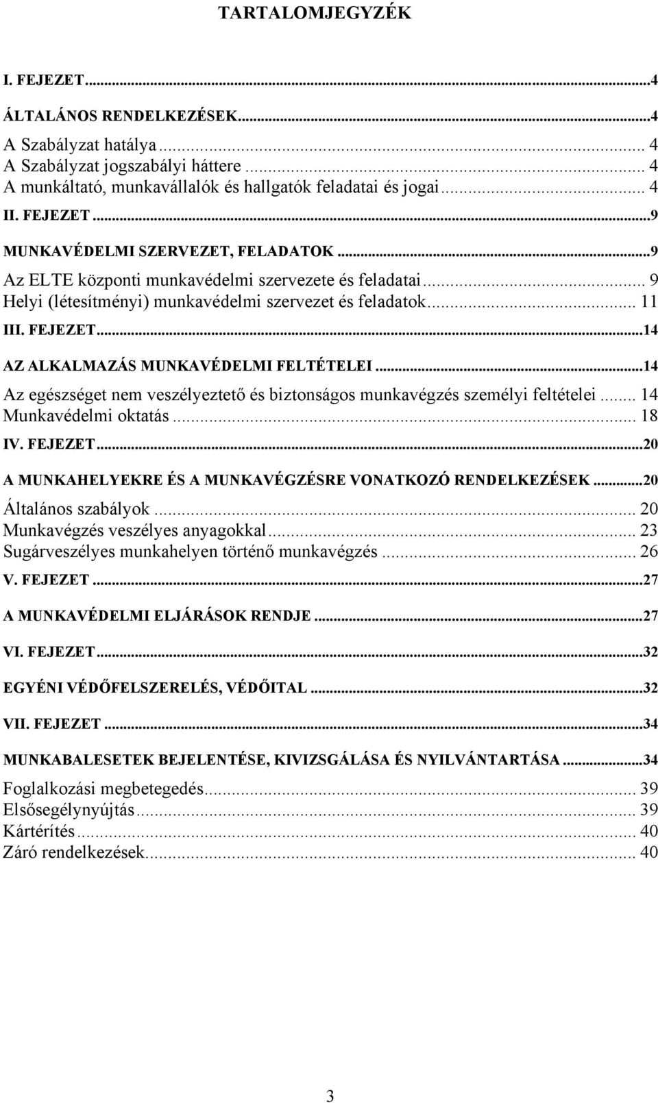 ..14 Az egészséget nem veszélyeztető és biztonságos munkavégzés személyi feltételei... 14 Munkavédelmi oktatás... 18 IV. FEJEZET...20 A MUNKAHELYEKRE ÉS A MUNKAVÉGZÉSRE VONATKOZÓ RENDELKEZÉSEK.