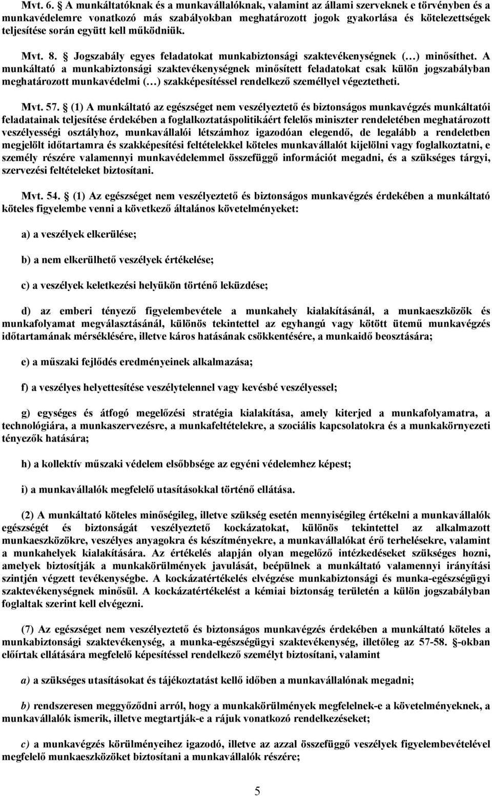 együtt kell működniük. Mvt. 8. Jogszabály egyes feladatokat munkabiztonsági szaktevékenységnek ( ) minősíthet.