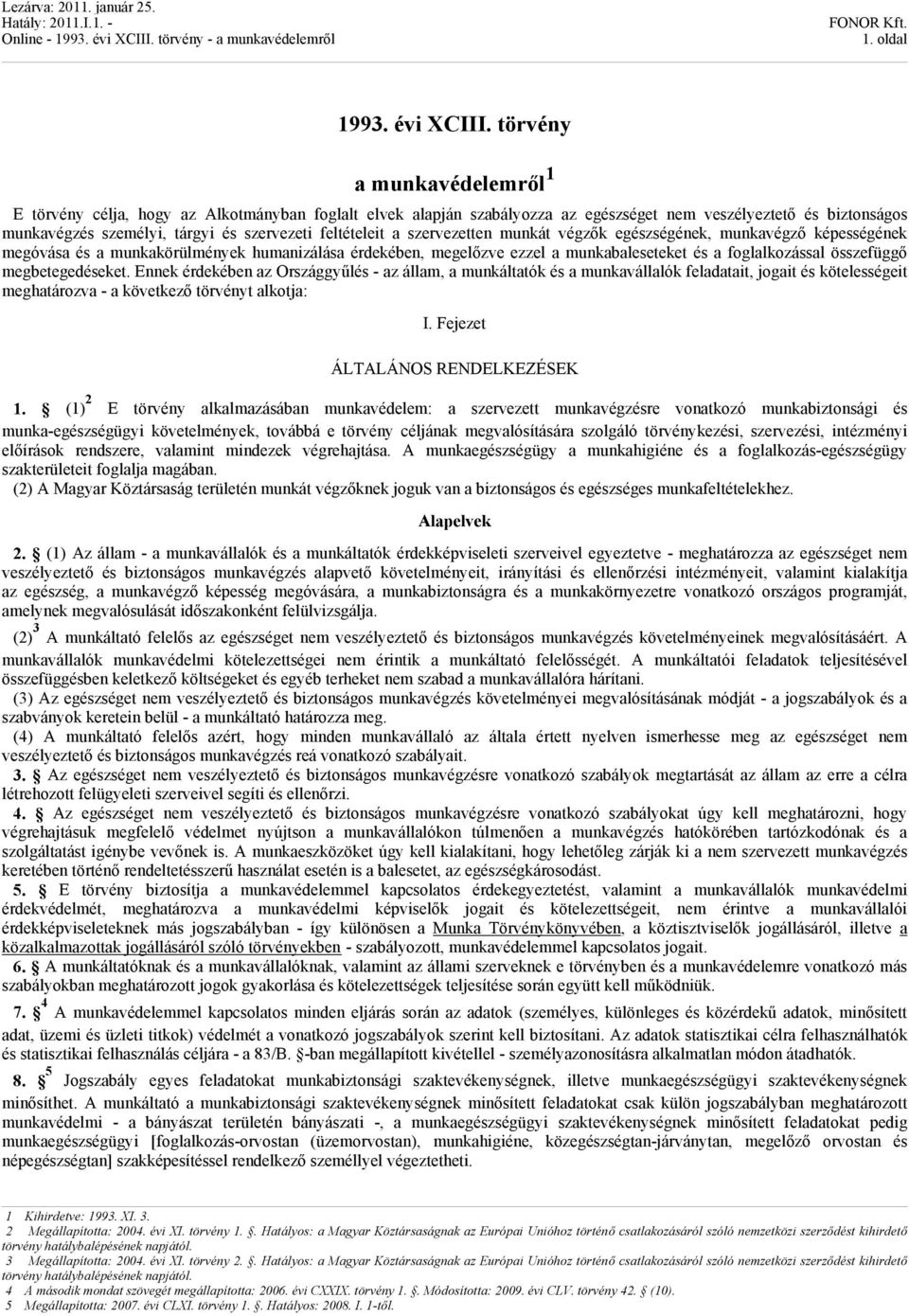 feltételeit a szervezetten munkát végzők egészségének, munkavégző képességének megóvása és a munkakörülmények humanizálása érdekében, megelőzve ezzel a munkabaleseteket és a foglalkozással összefüggő