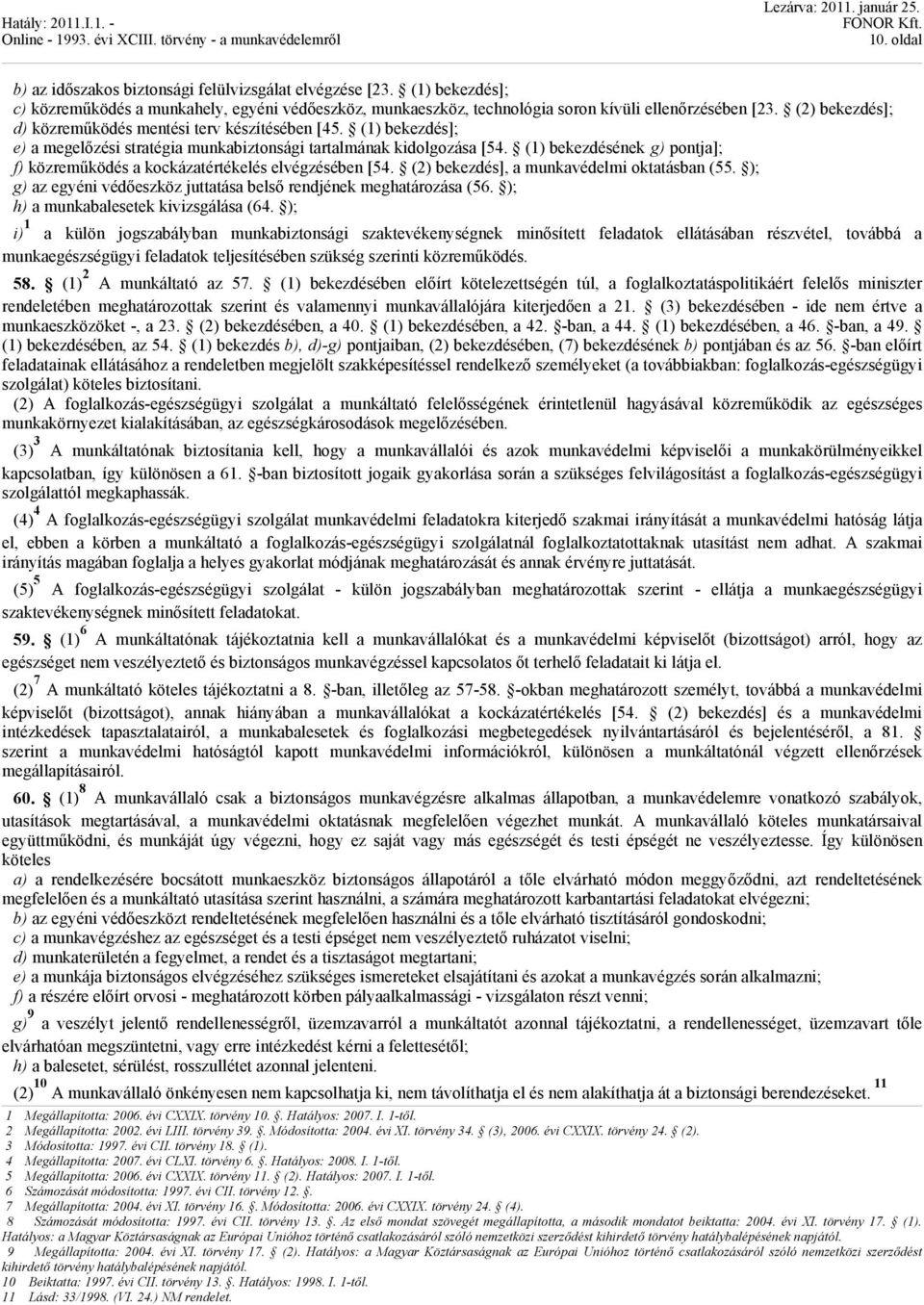 (1) bekezdésének g) pontja]; f) közreműködés a kockázatértékelés elvégzésében [54. (2) bekezdés], a munkavédelmi oktatásban (55. ); g) az egyéni védőeszköz juttatása belső rendjének meghatározása (56.