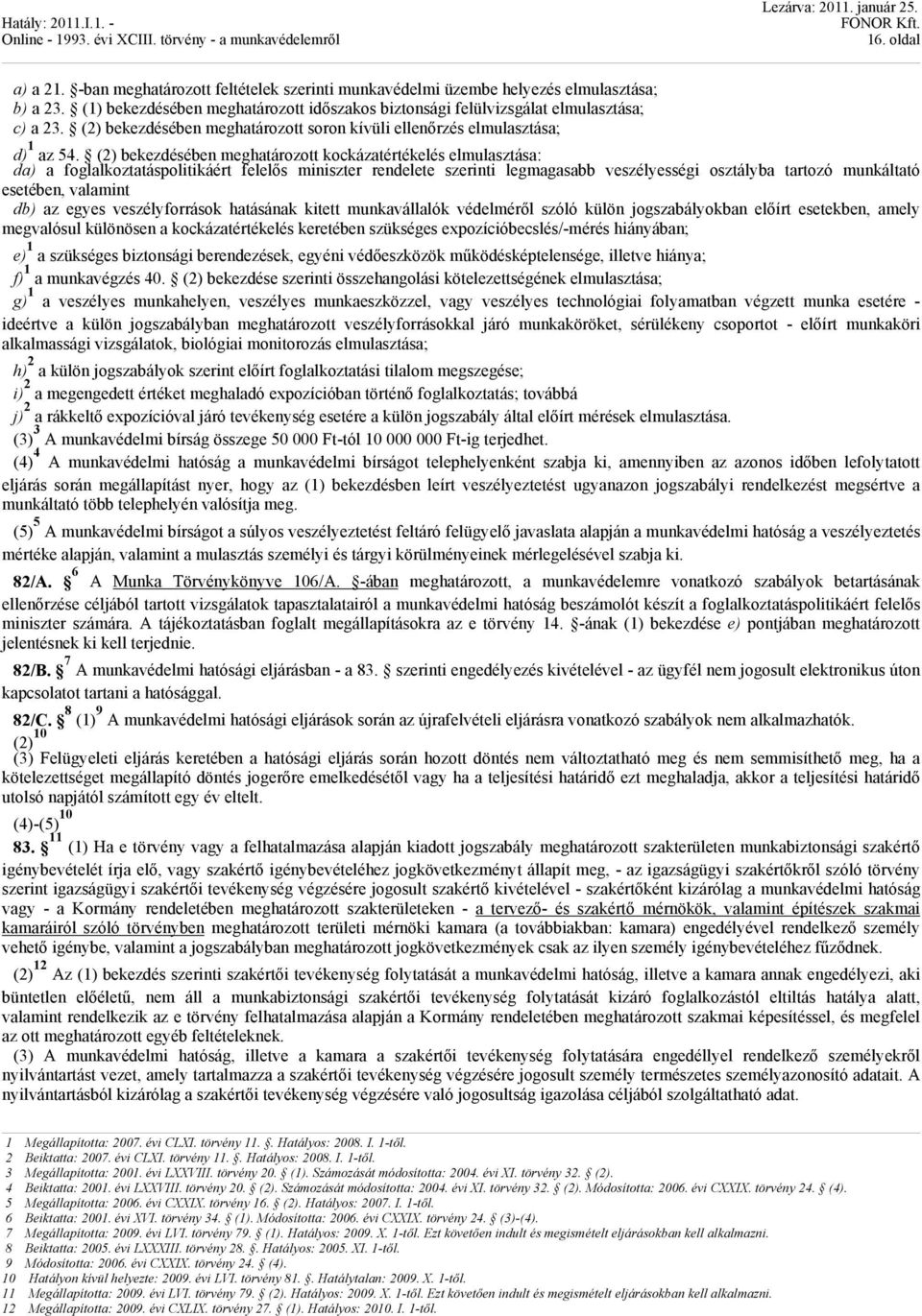 (2) bekezdésében meghatározott kockázatértékelés elmulasztása: da) a foglalkoztatáspolitikáért felelős miniszter rendelete szerinti legmagasabb veszélyességi osztályba tartozó munkáltató esetében,