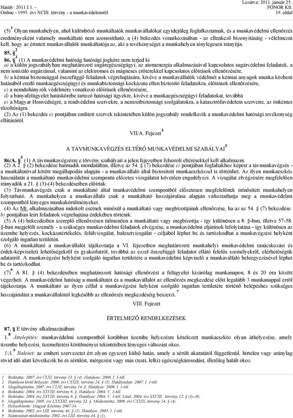 3 (1) A munkavédelmi hatóság hatósági jogköre nem terjed ki a) a külön jogszabályban meghatározott sugáregészségügyi, az atomenergia alkalmazásával kapcsolatos sugárvédelmi feladatok, a nem ionizáló