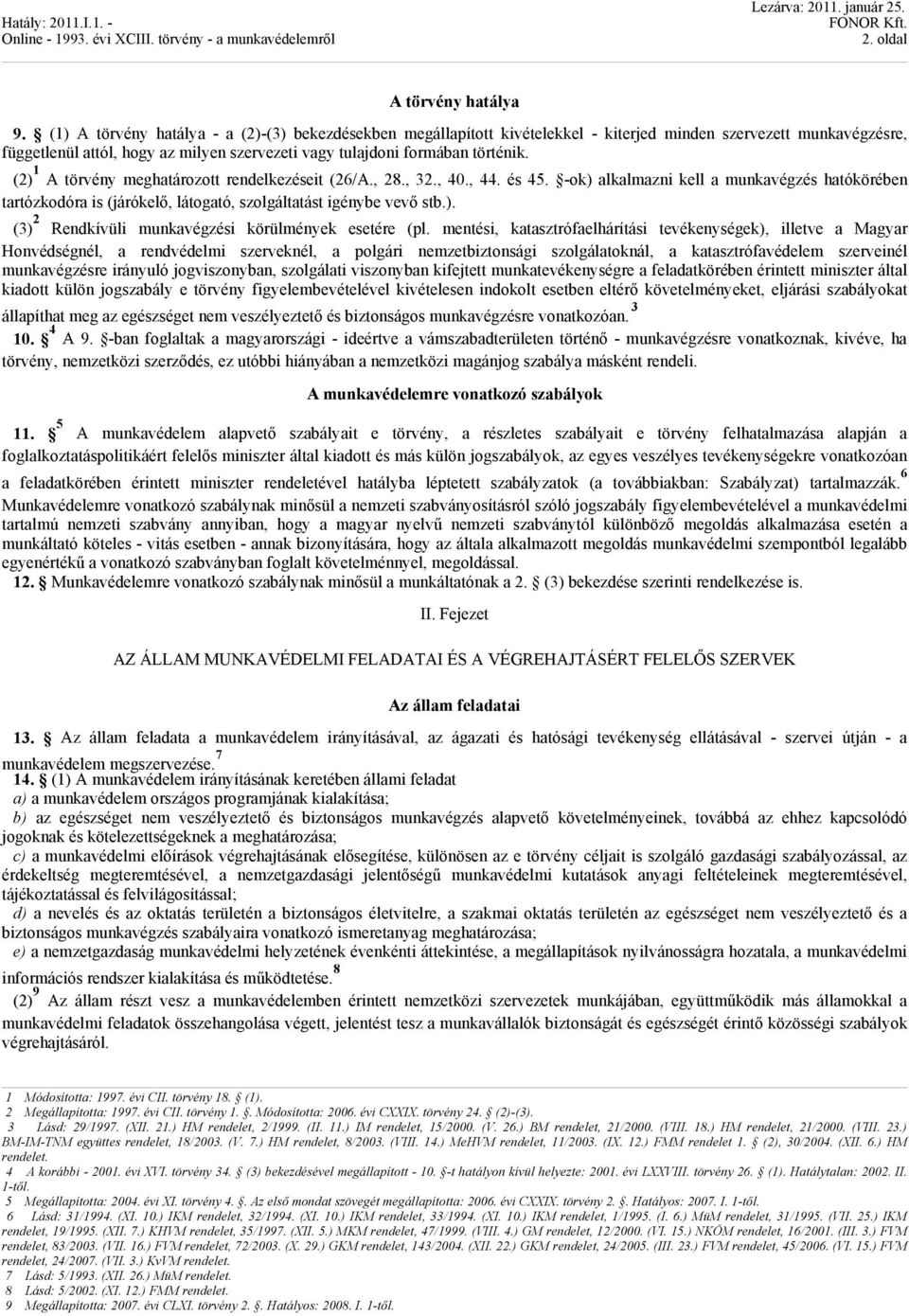 (2) 1 A törvény meghatározott rendelkezéseit (26/A., 28., 32., 40., 44. és 45. -ok) alkalmazni kell a munkavégzés hatókörében tartózkodóra is (járókelő, látogató, szolgáltatást igénybe vevő stb.). (3) 2 Rendkívüli munkavégzési körülmények esetére (pl.